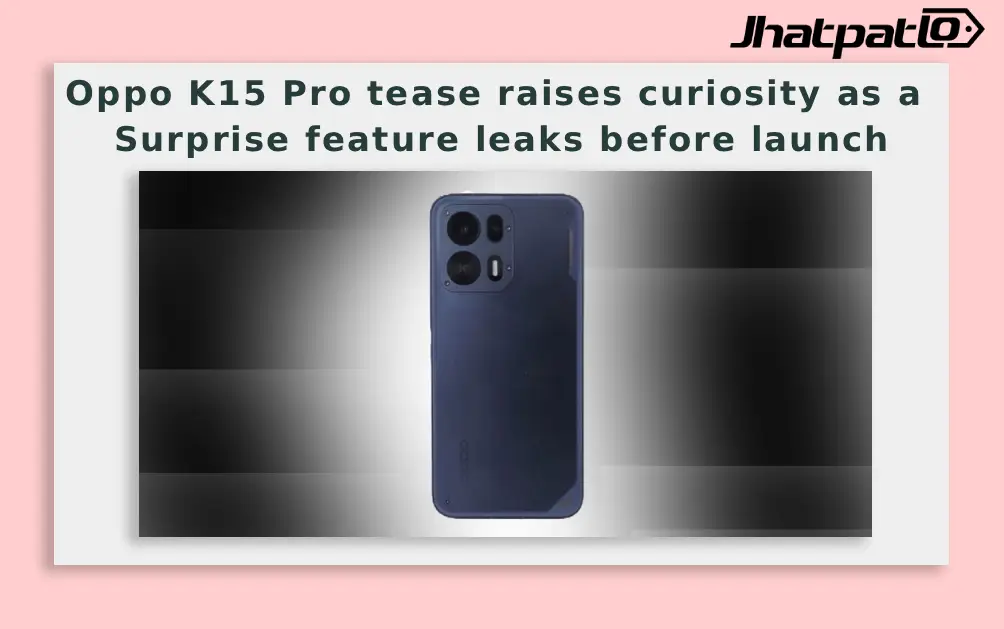  Oppo K15 Pro tease raises curiosity as a surprise feature leaks before launch